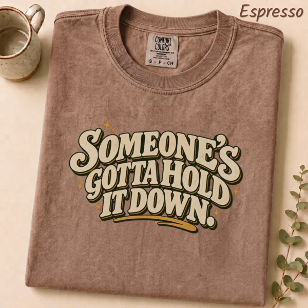 Someone's Gotta Hold It Down. Shirt — alternate product mockup someone's gotta hold it down. shirt t-shirt product detail