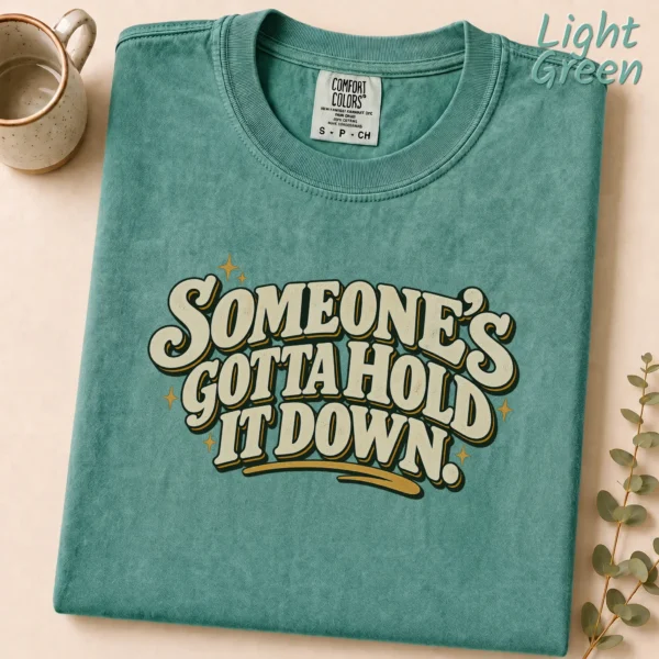 Someone's Gotta Hold It Down. Shirt — alternate product mockup someone's gotta hold it down. shirt t-shirt product photo