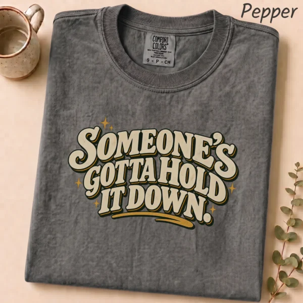 Someone's Gotta Hold It Down. Shirt — alternate product mockup someone's gotta hold it down. shirt t-shirt lifestyle scene