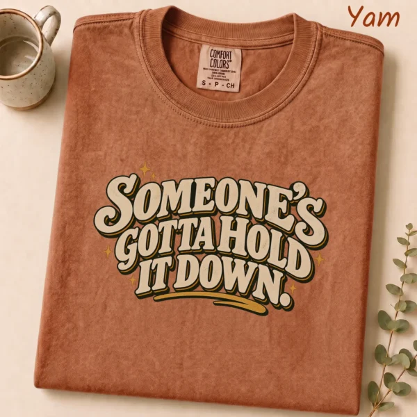 Someone's Gotta Hold It Down. Shirt — alternate product mockup someone's gotta hold it down. shirt t-shirt front view
