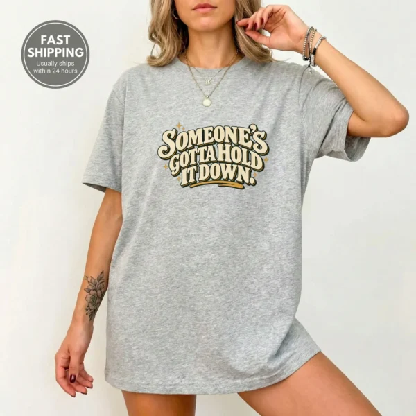 Someone's Gotta Hold It Down. Shirt — alternate product mockup someone's gotta hold it down. shirt t-shirt product photo