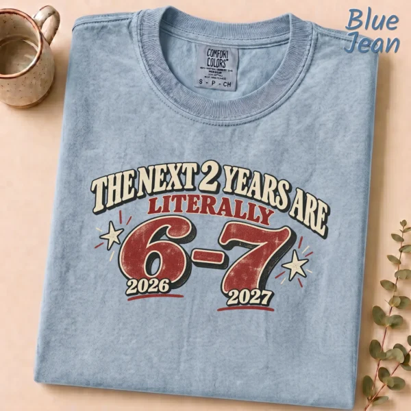 The Next 2 Years Are Literally 6-7 Shirt — alternate product mockup the next 2 years are literally 6-7 shirt t-shirt product photo