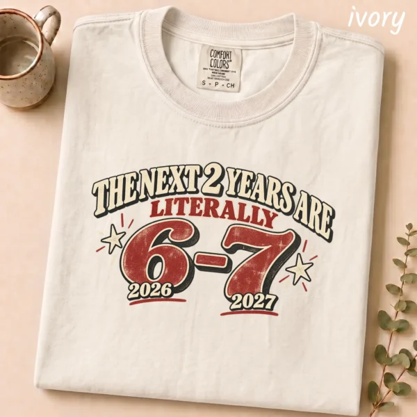 The Next 2 Years Are Literally 6-7 Shirt — alternate product mockup the next 2 years are literally 6-7 shirt t-shirt product photo